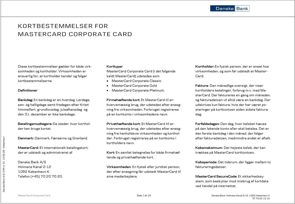 Korttyper MasterCard Corporate Card (i det følgende kaldt MasterCard) udstedes som MasterCard Corporate Classic MasterCard Corporate Gold MasterCard Corporate Platinum.