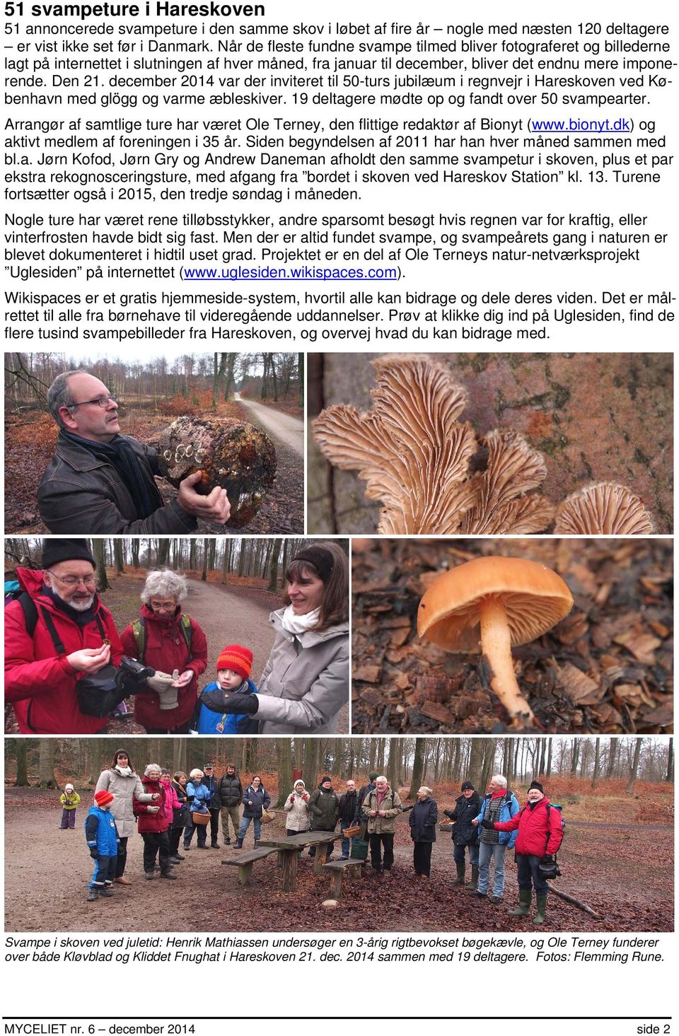 december 2014 var der inviteret til 50-turs jubilæum i regnvejr i Hareskoven ved København med glögg og varme æbleskiver. 19 deltagere mødte op og fandt over 50 svampearter.