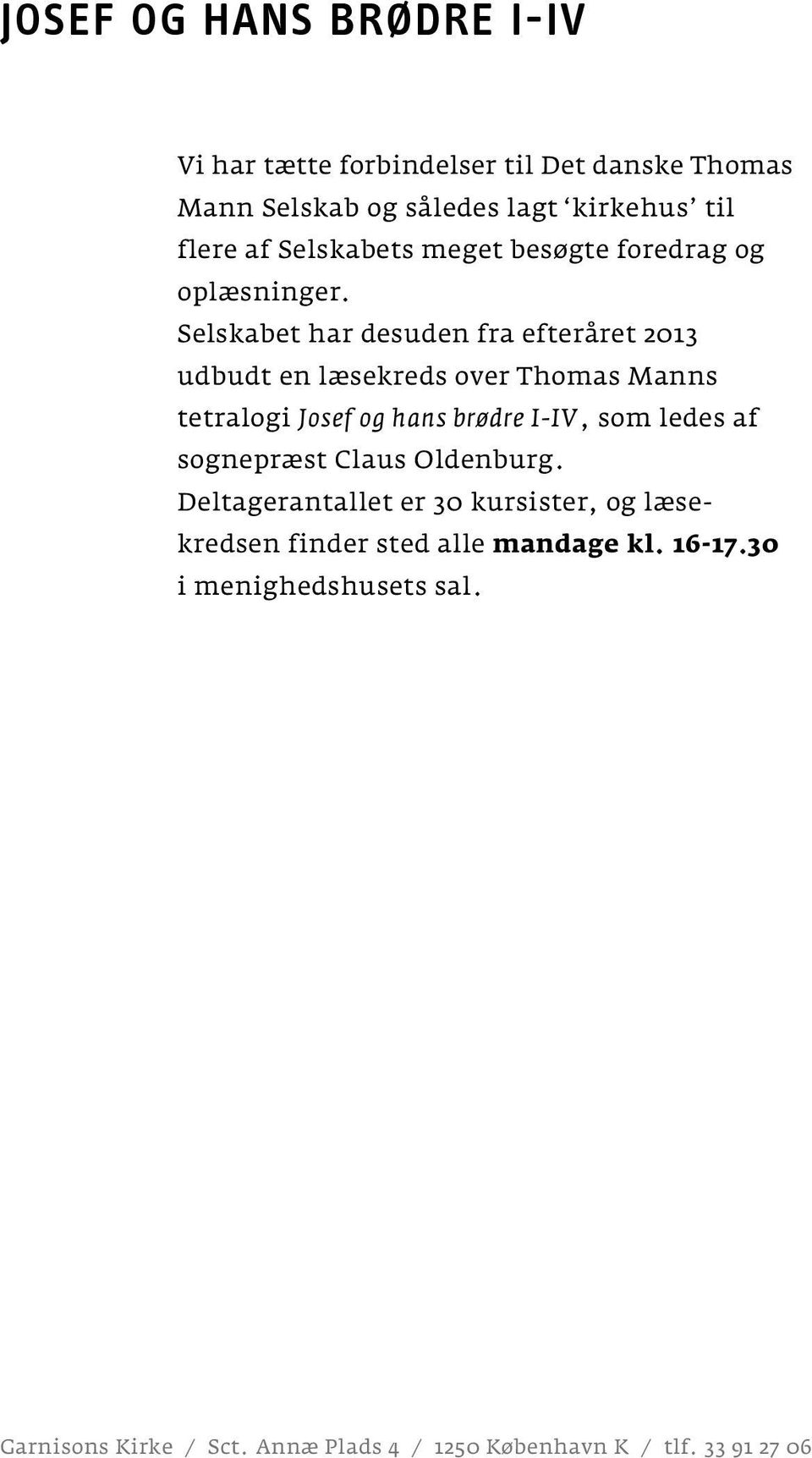 Selskabet har desuden fra efteråret 2013 udbudt en læsekreds over Thomas Manns tetralogi Josef og hans brødre I-IV, som ledes af