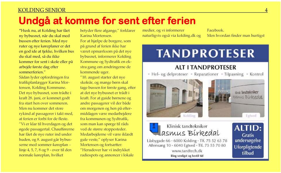 Sådan lyder opfordringen fra trafikplanlægger Karina Mortensen, Kolding Kommune. Det nye bybusnet, som trådte i kraft 28. juni, er kommet godt fra start hen over sommeren.
