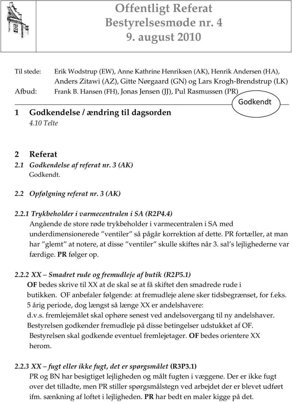 Hansen (FH), Jonas Jensen (JJ), Pul Rasmussen (PR) 1 Godkendelse / ændring til dagsorden 4.10 Telte Godkendt 2 Referat 2.1 Godkendelse af referat nr. 3 (AK) Godkendt. 2.2 Opfølgning referat nr.