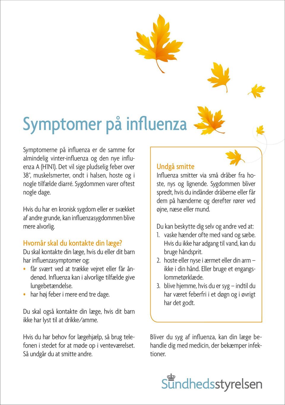 Hvis du har en kronisk sygdom eller er svækket af andre grunde, kan influenzasygdommen blive mere alvorlig. Hvornår skal du kontakte din læge?