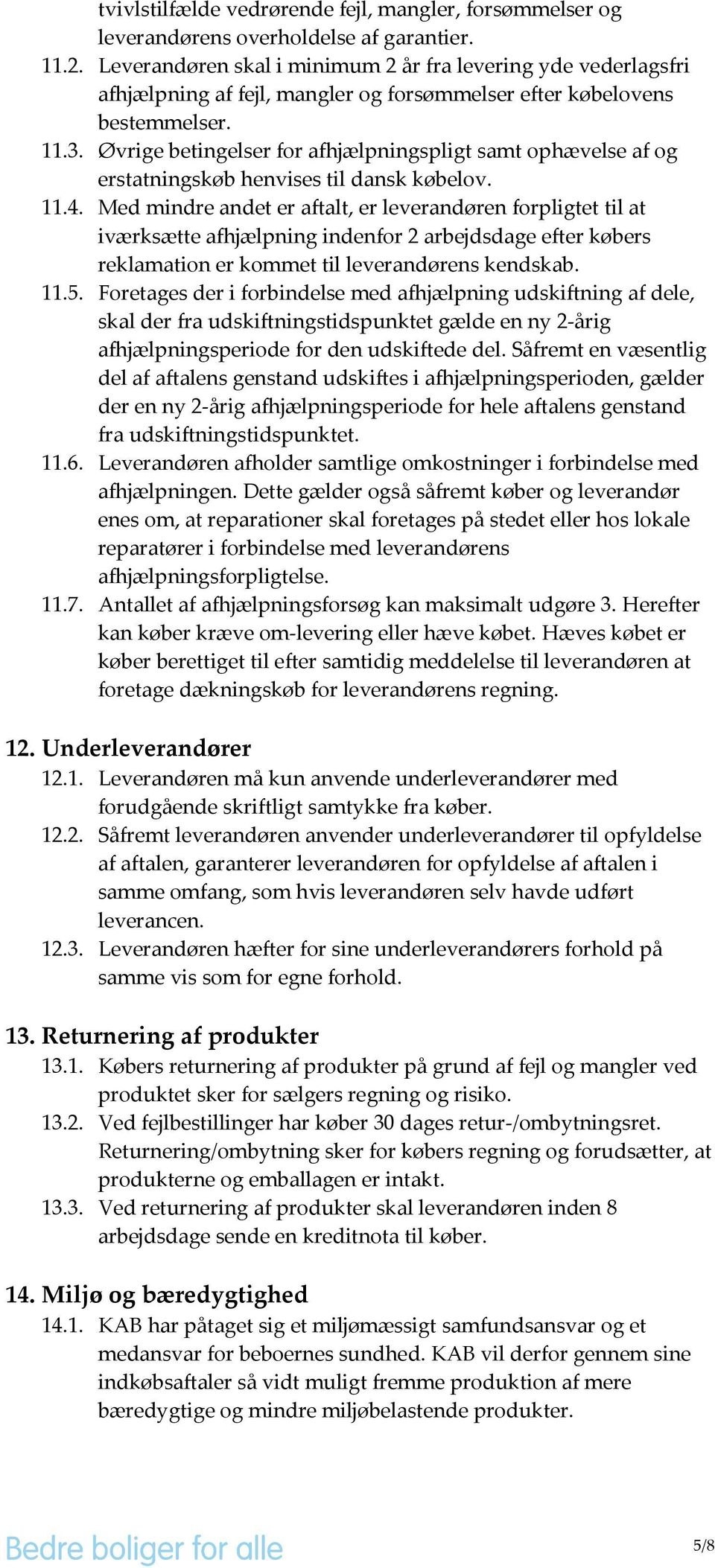Øvrige betingelser for afhjælpningspligt samt ophævelse af og erstatningskøb henvises til dansk købelov. 11.4.