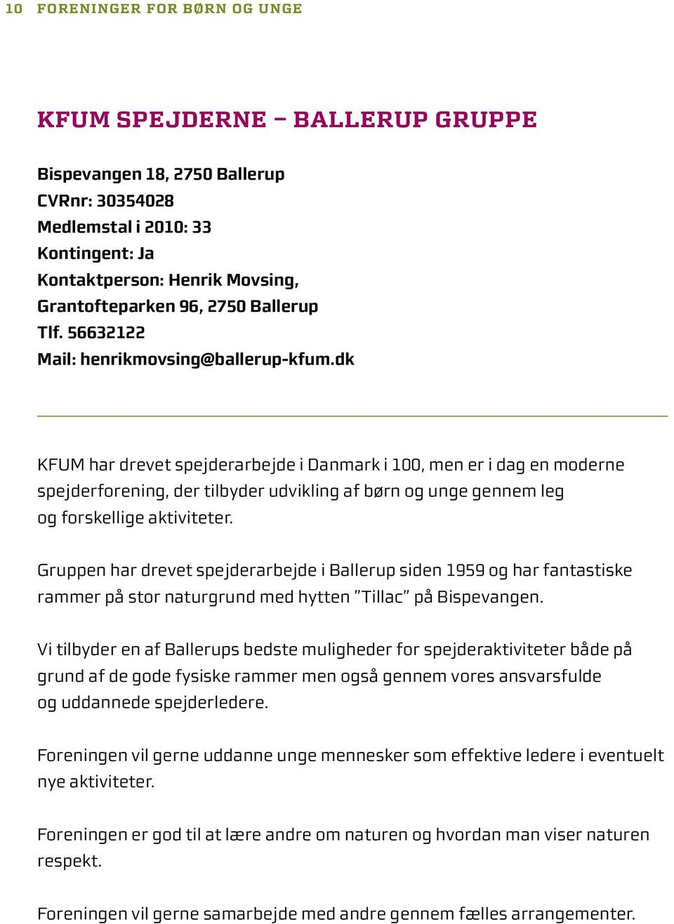 dk KFUM har drevet spejderarbejde i Danmark i 100, men er i dag en moderne spejderforening, der tilbyder udvikling af børn og unge gennem leg og forskellige aktiviteter.