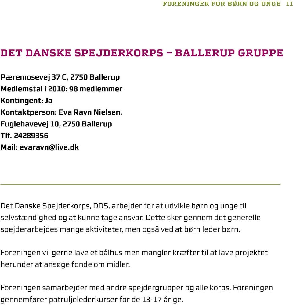 dk Det Danske Spejderkorps, DDS, arbejder for at udvikle børn og unge til selvstændighed og at kunne tage ansvar.