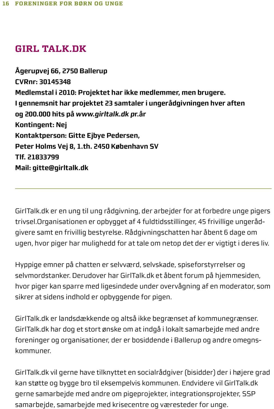 2450 København SV Tlf. 21833799 Mail: gitte@girltalk.dk GirlTalk.dk er en ung til ung rådgivning, der arbejder for at forbedre unge pigers trivsel.