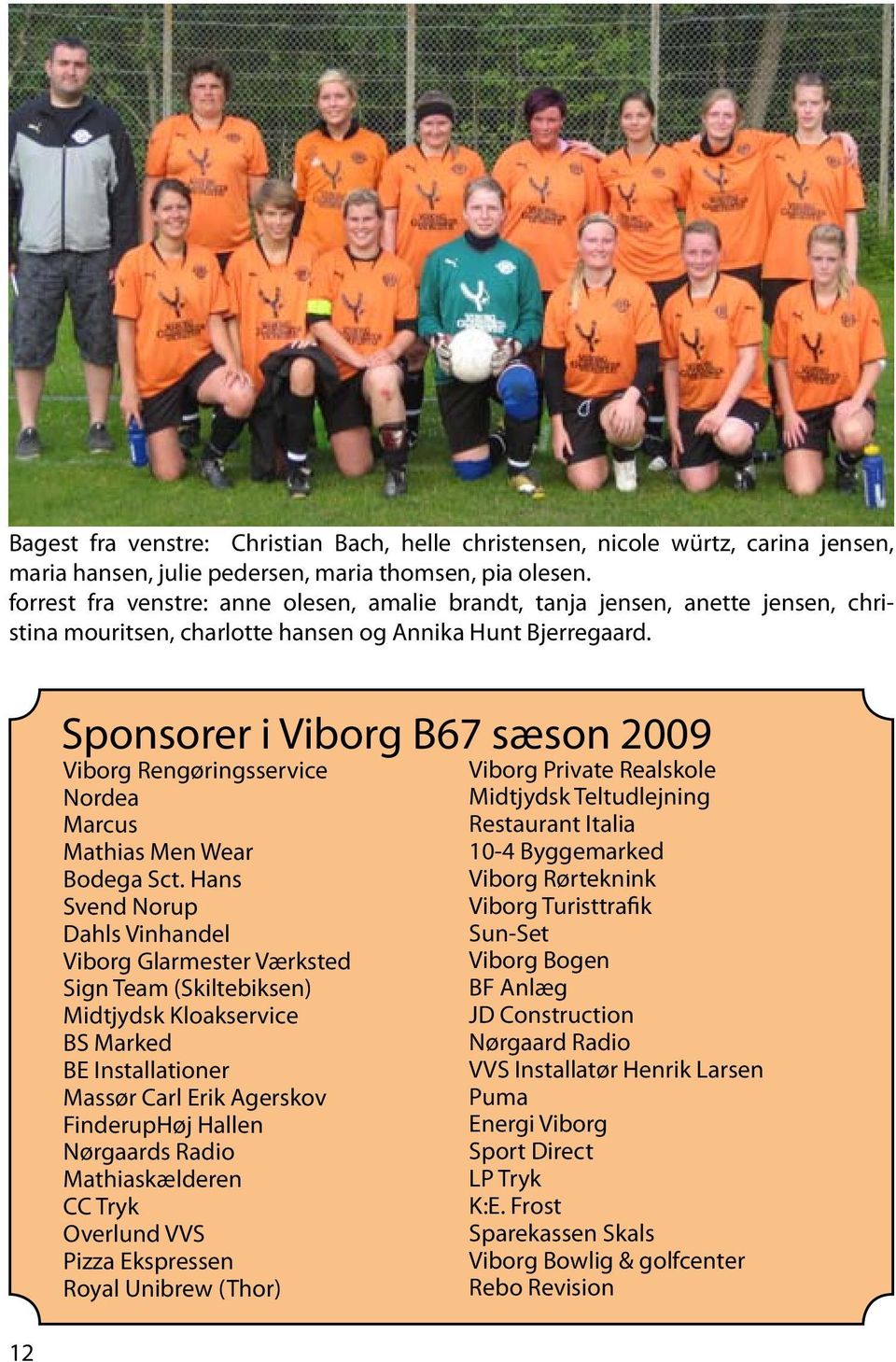12 Sponsorer i Viborg B67 sæson 2009 Viborg Rengøringsservice Nordea Marcus Mathias Men Wear Bodega Sct.