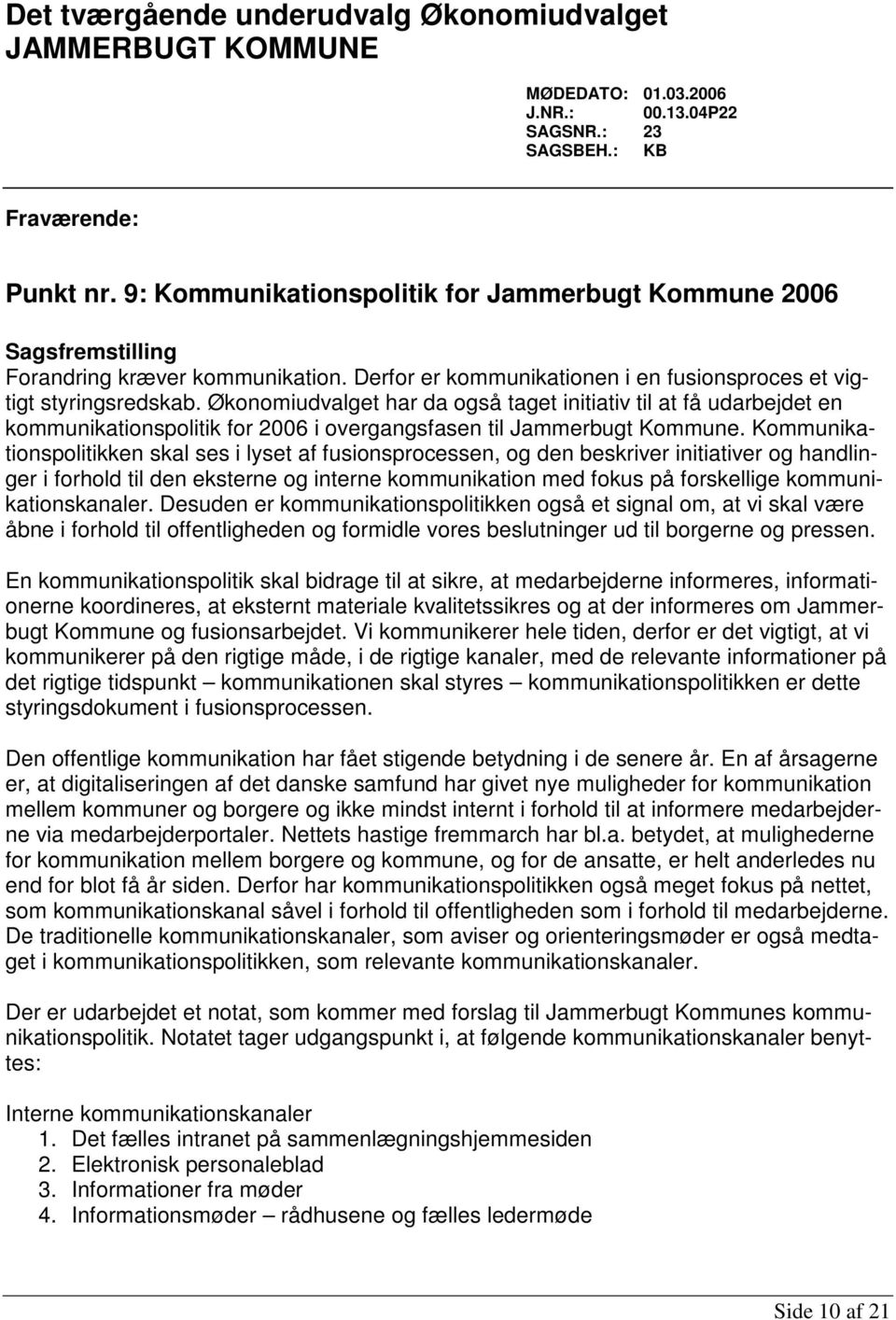 Økonomiudvalget har da også taget initiativ til at få udarbejdet en kommunikationspolitik for 2006 i overgangsfasen til Jammerbugt Kommune.
