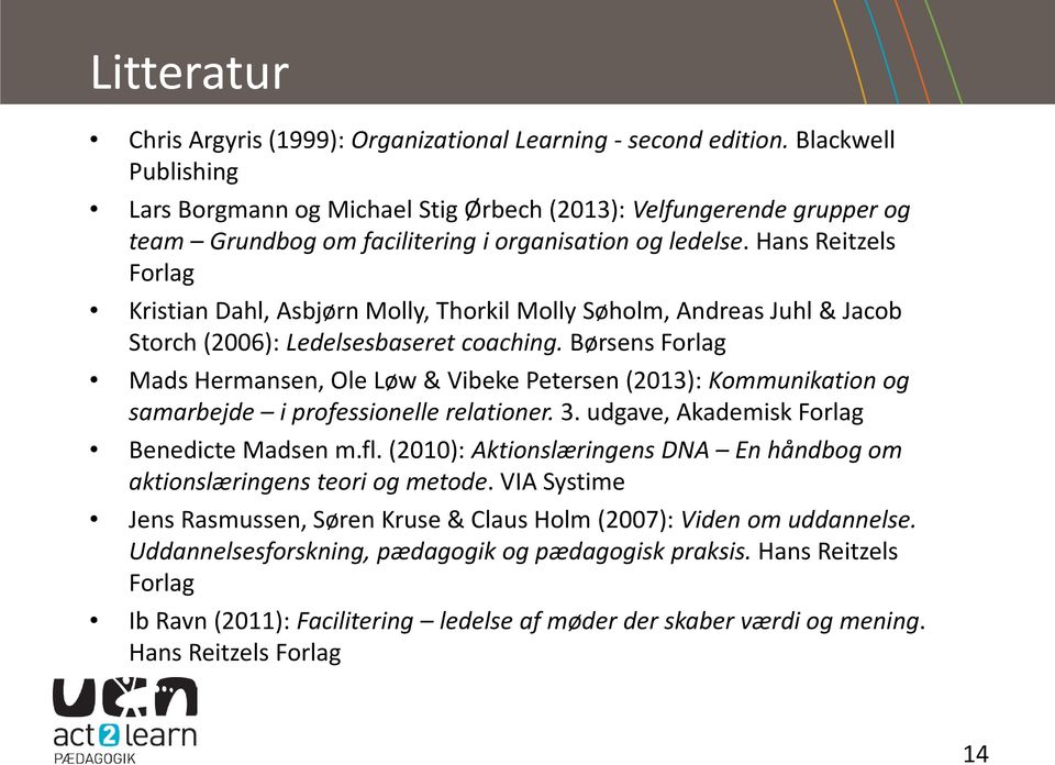 Hans Reitzels Forlag Kristian Dahl, Asbjørn Molly, Thorkil Molly Søholm, Andreas Juhl & Jacob Storch (2006): Ledelsesbaseret coaching.