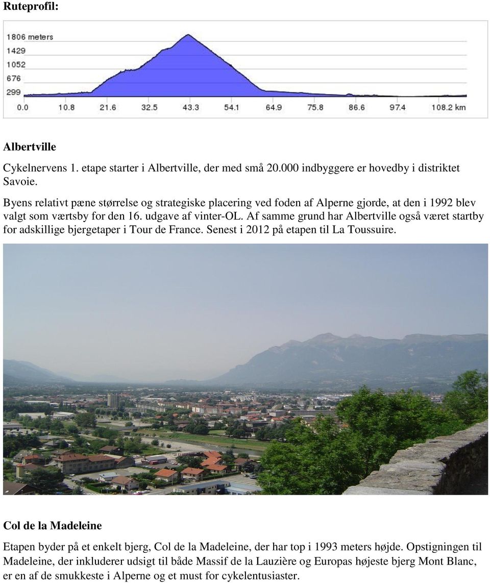 Af samme grund har Albertville også været startby for adskillige bjergetaper i Tour de France. Senest i 2012 på etapen til La Toussuire.