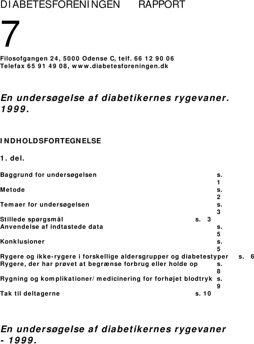 3 Stillede spørgsm ål s. 3 Anvendelse af indtastede data s. 5 Konklusioner s. 5 Rygere og ikke- rygere i forskellige aldersgrupper og diabetestyper s.