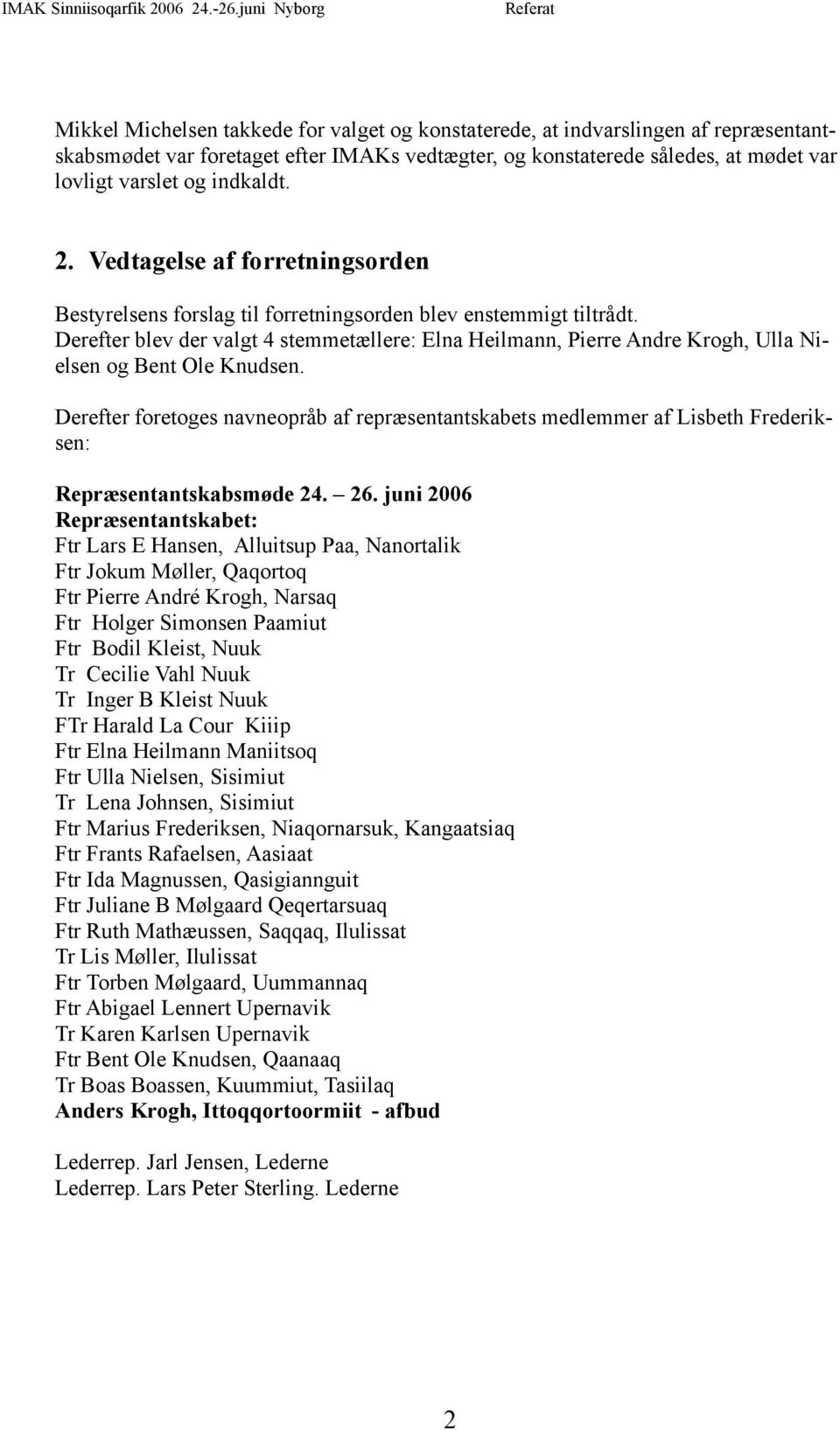 Derefter blev der valgt 4 stemmetællere: Elna Heilmann, Pierre Andre Krogh, Ulla Nielsen og Bent Ole Knudsen.