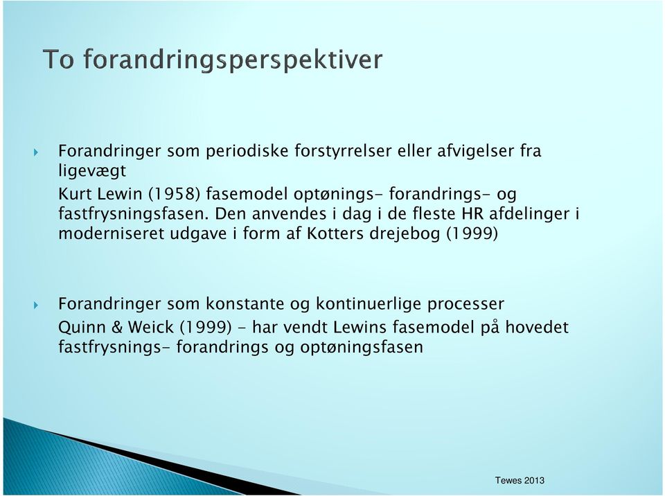Den anvendes i dag i de fleste HR afdelinger i moderniseret udgave i form af Kotters drejebog (1999)