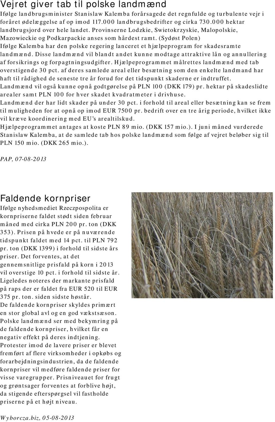 (Sydøst Polen) Ifølge Kalemba har den polske regering lanceret et hjælpeprogram for skadesramte landmænd.