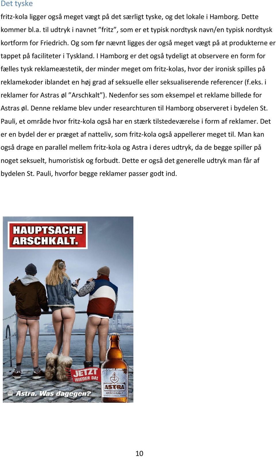 I Hamborg er det også tydeligt at observere en form for fælles tysk reklameæstetik, der minder meget om fritz kolas, hvor der ironisk spilles på reklamekoder iblandet en høj grad af seksuelle eller