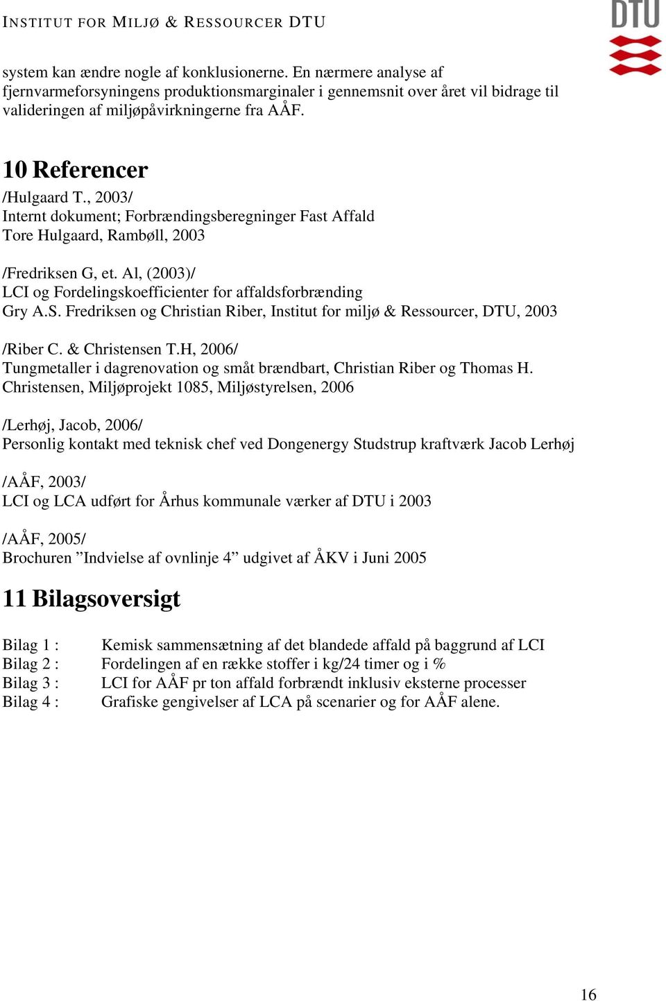 Al, (2003)/ LCI og Fordelingskoefficienter for affaldsforbrænding Gry A.S. Fredriksen og Christian Riber, Institut for miljø & Ressourcer, DTU, 2003 /Riber C. & Christensen T.