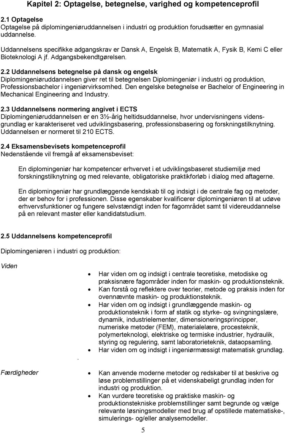 2 Uddannelsens betegnelse på dansk og engelsk Diplomingeniøruddannelsen giver ret til betegnelsen Diplomingeniør i industri og produktion, Professionsbachelor i ingeniørvirksomhed.