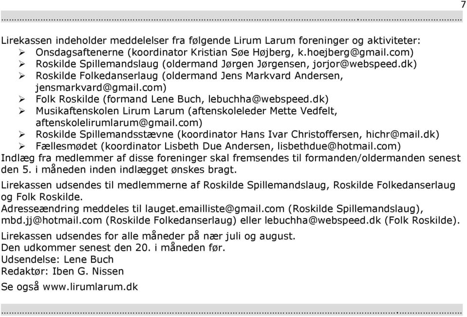 com) Folk Roskilde (formand Lene Buch, lebuchha@webspeed.dk) Musikaftenskolen Lirum Larum (aftenskoleleder Mette Vedfelt, aftenskolelirumlarum@gmail.
