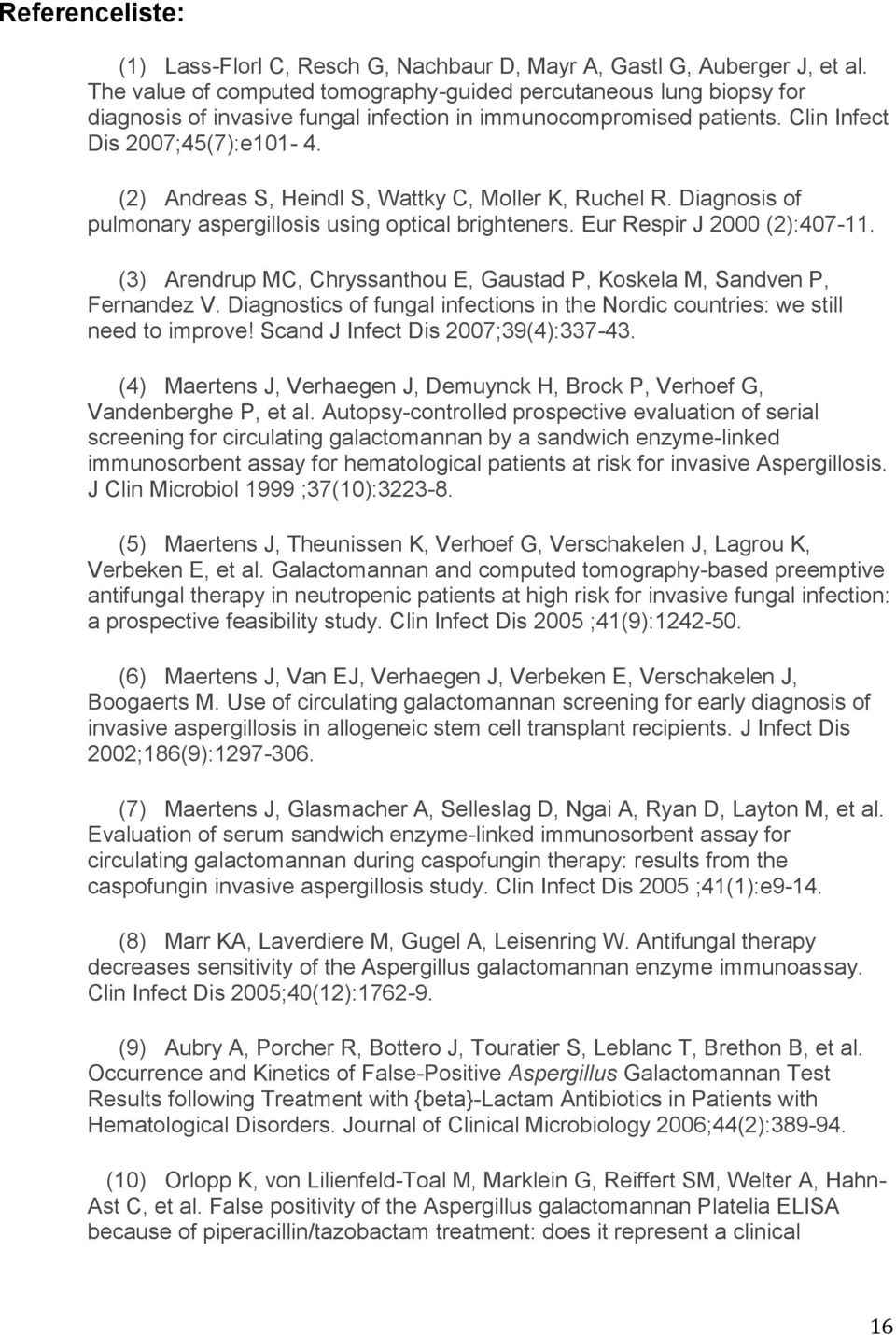 (2) Andreas S, Heindl S, Wattky C, Moller K, Ruchel R. Diagnosis of pulmonary aspergillosis using optical brighteners. Eur Respir J 2000 (2):407-11.
