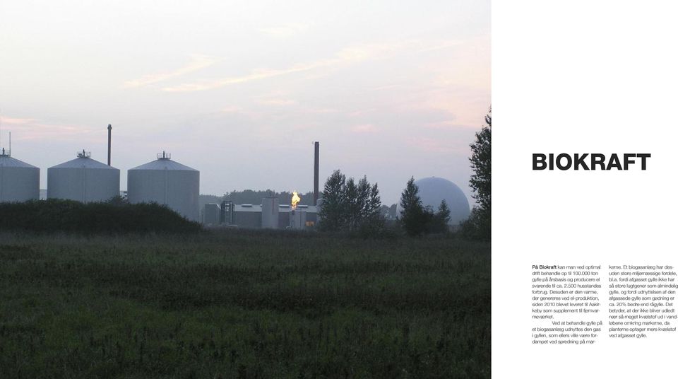 Ved at behandle gylle på et biogasanlæg udnyttes den gas i gyllen, som ellers ville være fordampet ved spredning på markerne. Et biogasanlæg har desuden store miljømæssige fordele, bl.a. fordi afgasset gylle ikke har så store lugtgener som almindelig gylle, og fordi udnyttelsen af den afgassede gylle som gødning er ca.