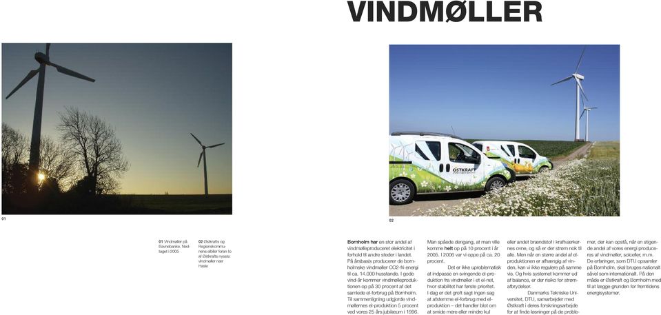 landet. På årsbasis producerer de bornholmske vindmøller CO2-fri energi til ca. 14.000 husstande. I gode vind-år kommer vindmølleproduktionen op på 30 procent af det samlede el-forbrug på Bornholm.