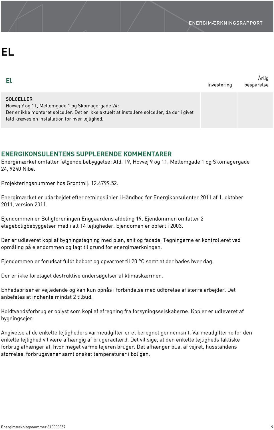 19, Hovvej 9 og 11, Mellemgade 1 og Skomagergade 24, 9240 Nibe. Projekteringsnummer hos Grontmij: 12.4799.52. Energimærket er udarbejdet efter retningslinier i Håndbog for Energikonsulenter 2011 af 1.