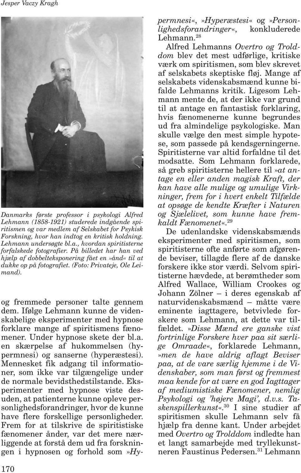 (Foto: Privateje, Ole Leimand). og fremmede personer talte gennem dem. Ifølge Lehmann kunne de videnskabelige eksperimenter med hypnose forklare mange af spiritismens fænomener.