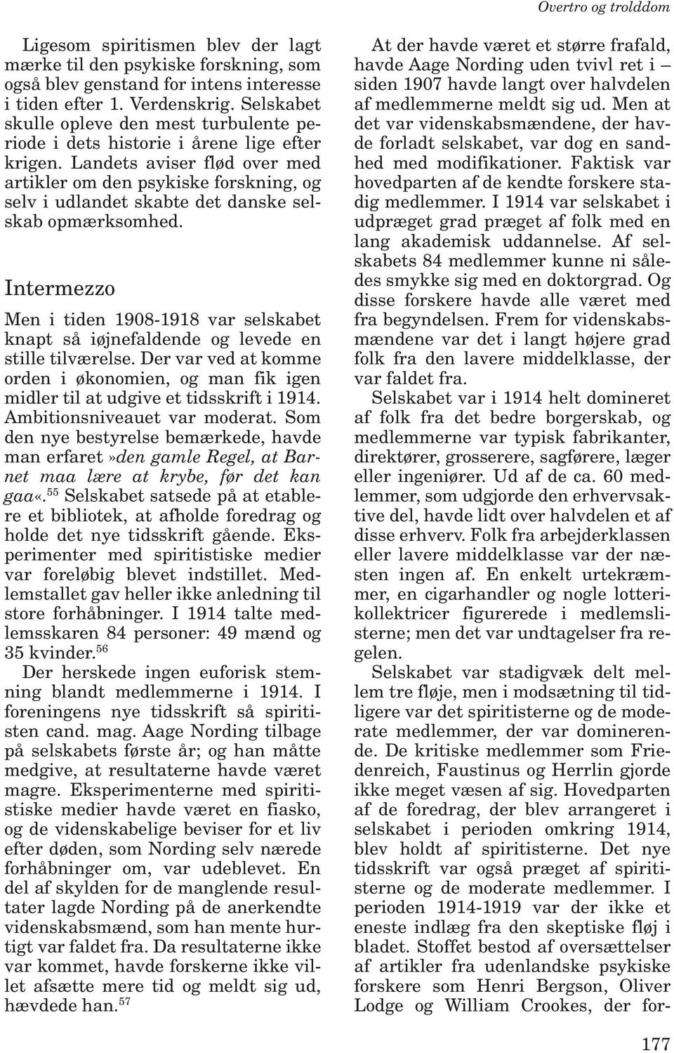 Landets aviser flød over med artikler om den psykiske forskning, og selv i udlandet skabte det danske selskab opmærksomhed.