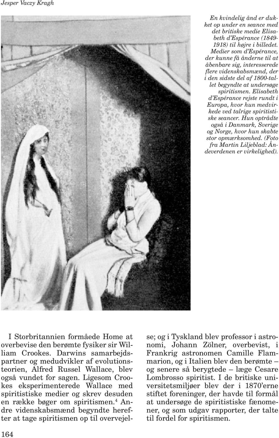 Elisabeth d Espérance rejste rundt i Europa, hvor hun medvirkede ved talrige spiritistiske seancer. Hun optrådte også i Danmark, Sverige og Norge, hvor hun skabte stor opmærksomhed.