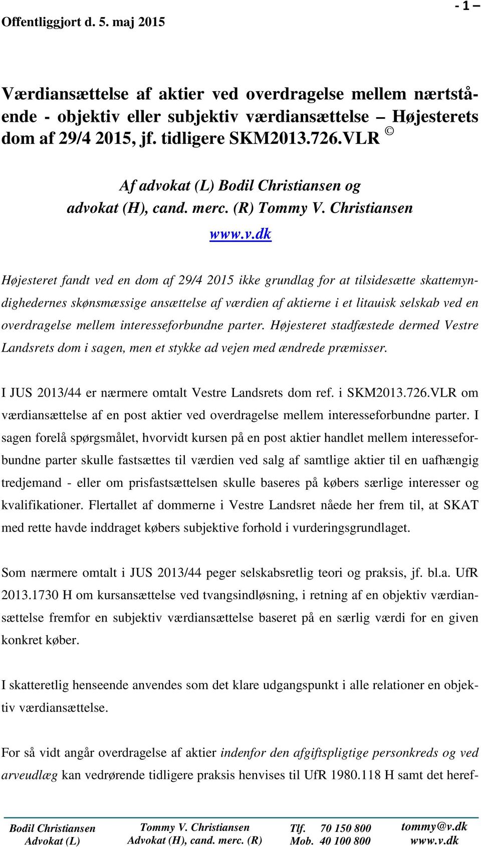 (R) Højesteret fandt ved en dom af 29/4 2015 ikke grundlag for at tilsidesætte skattemyndighedernes skønsmæssige ansættelse af værdien af aktierne i et litauisk selskab ved en overdragelse mellem