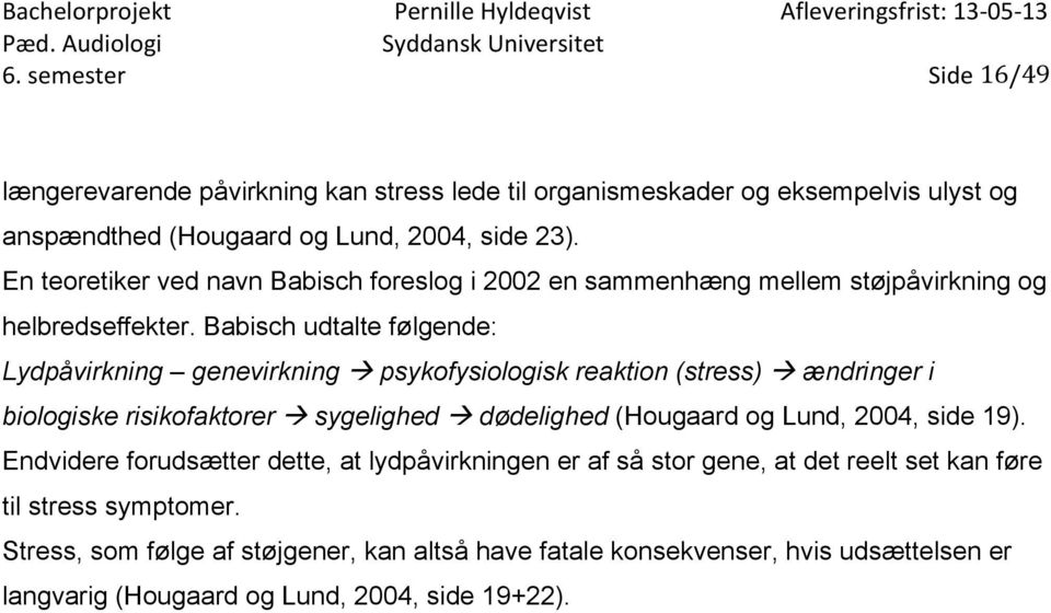 Babisch udtalte følgende: Lydpåvirkning genevirkning psykofysiologisk reaktion (stress) ændringer i biologiske risikofaktorer sygelighed dødelighed (Hougaard og Lund,