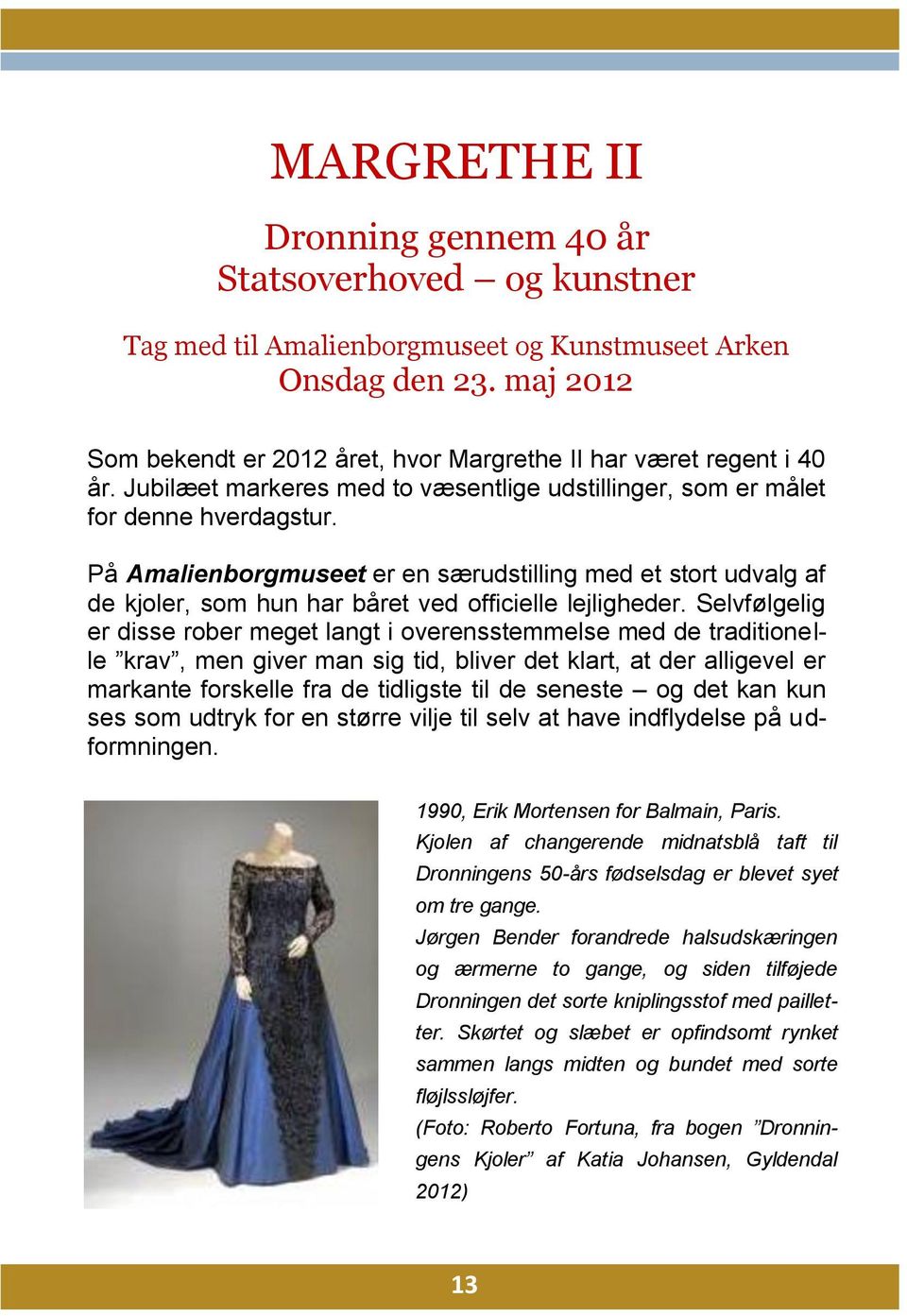 På Amalienborgmuseet er en særudstilling med et stort udvalg af de kjoler, som hun har båret ved officielle lejligheder.
