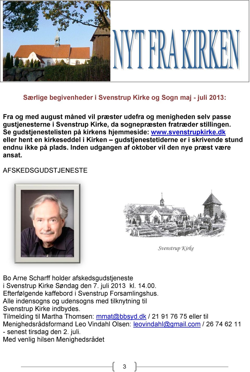 Inden udgangen af oktober vil den nye præst være ansat. AFSKEDSGUDSTJENESTE Bo Arne Scharff holder afskedsgudstjeneste i Svenstrup Kirke Søndag den 7. juli 2013 kl. 14.00.