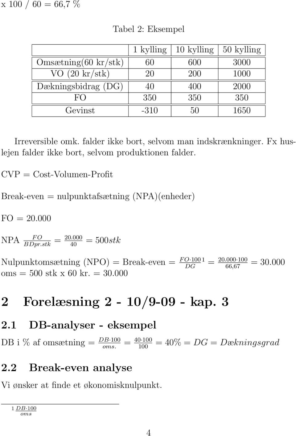 CVP = Cost-Volumen-Profit Break-even = nulpunktafsætning (NPA)(enheder) FO = 20.000 NPA F O = 20.000 = 500stk BDpr.stk 40 Nulpunktomsætning (NPO) = Break-even = F O 100 1 = 20.000 100 = 30.
