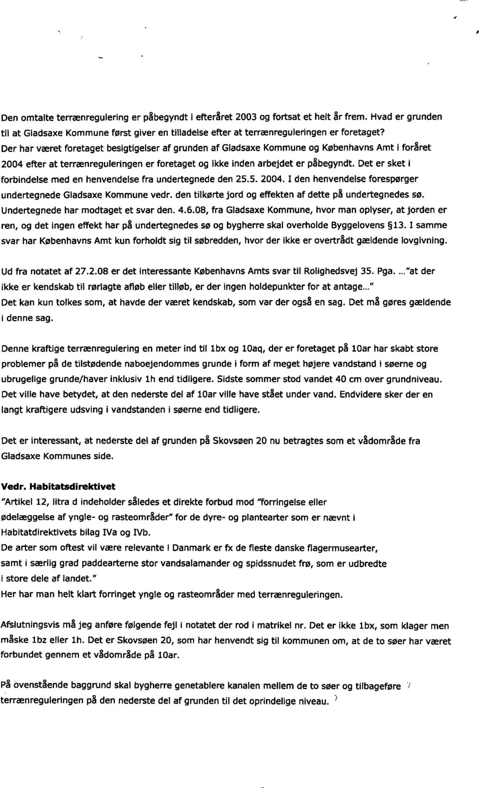 Det er sket i forbindelse med en henvendelse fra undertegnede den 25.5. 2004.1 den henvendelse forespørger undertegnede Gladsaxe Kommune vedr.