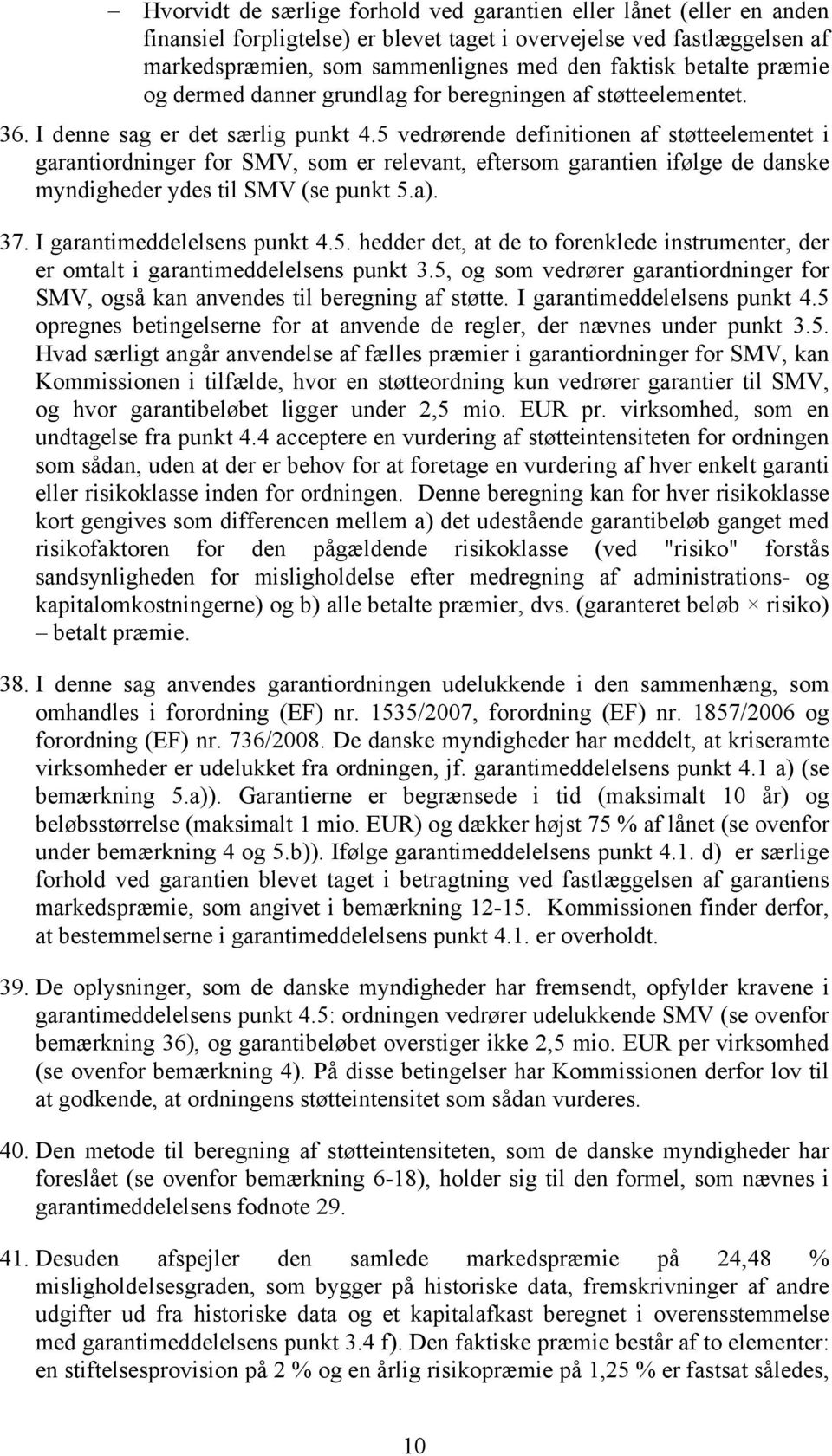 5 vedrørende definitionen af støtteelementet i garantiordninger for SMV, som er relevant, eftersom garantien ifølge de danske myndigheder ydes til SMV (se punkt 5.a). 37.