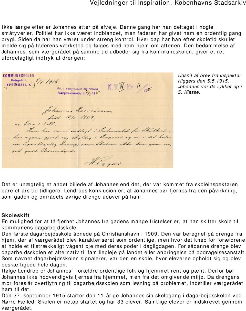 Den bedømmelse af Johannes, som værgerådet på samme tid udbeder sig fra kommuneskolen, giver et ret ufordelagtigt indtryk af drengen: Udsnit af brev fra inspektør Higgers den 5.5.1915.