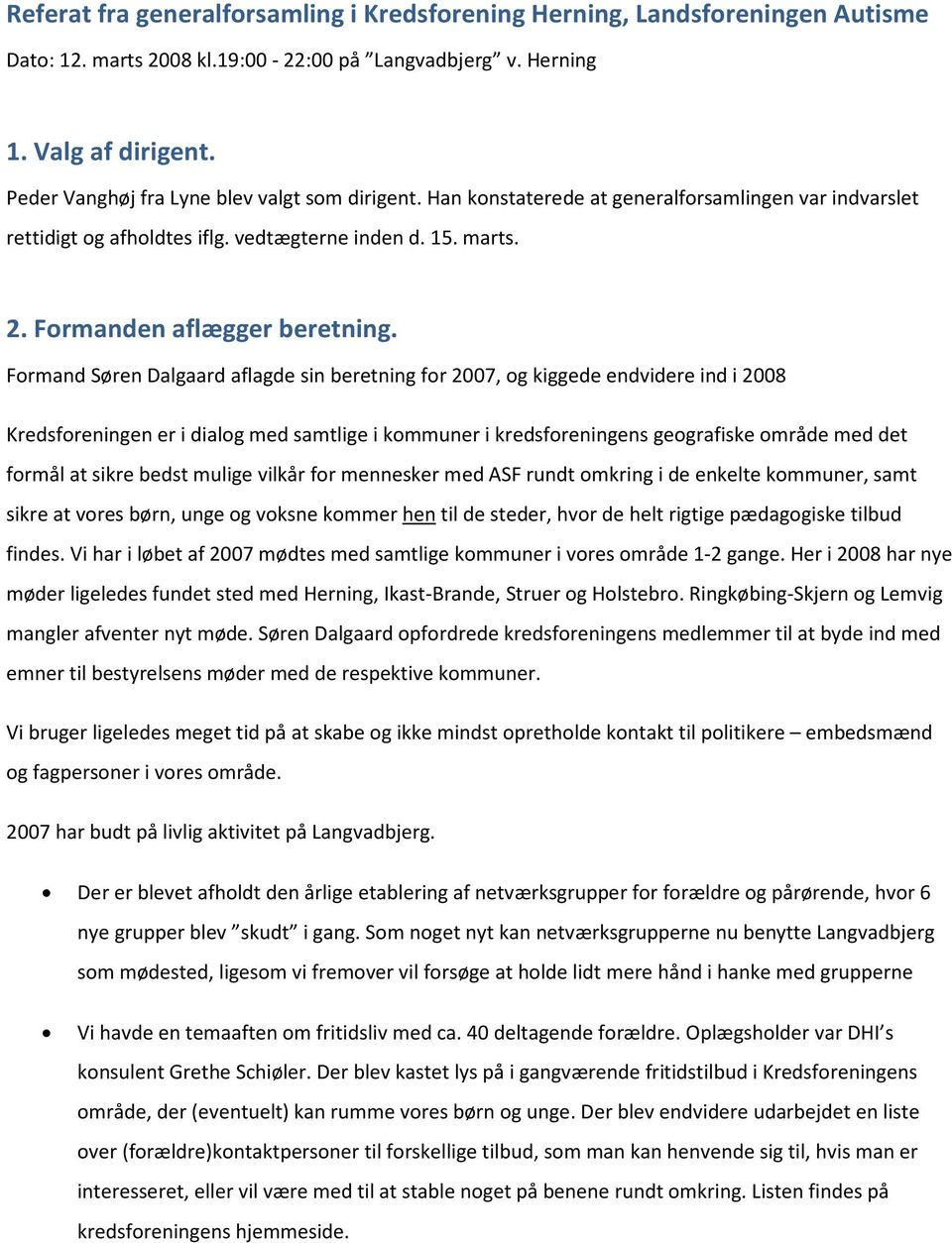 Formand Søren Dalgaard aflagde sin beretning for 2007, og kiggede endvidere ind i 2008 Kredsforeningen er i dialog med samtlige i kommuner i kredsforeningens geografiske område med det formål at
