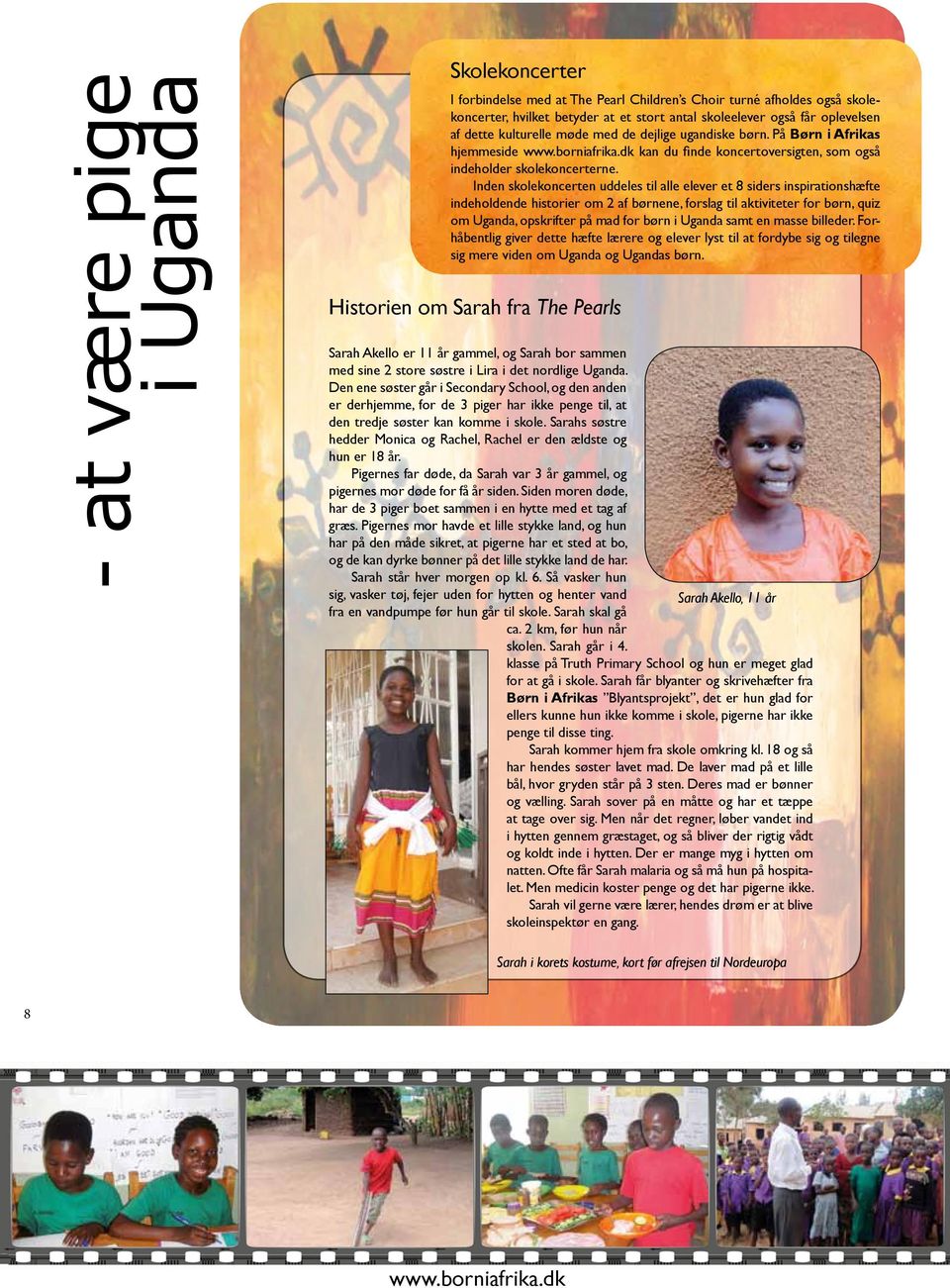 Inden skolekoncerten uddeles til alle elever et 8 siders inspirationshæfte indeholdende historier om 2 af børnene, forslag til aktiviteter for børn, quiz om Uganda, opskrifter på mad for børn i