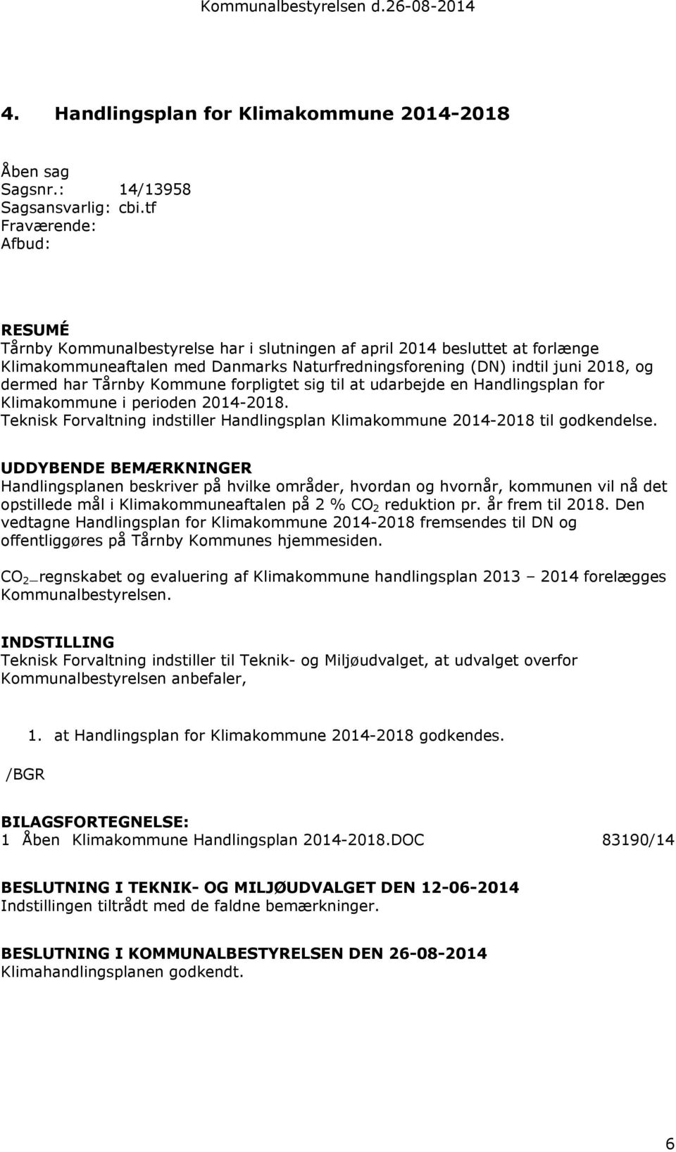 har Tårnby Kommune forpligtet sig til at udarbejde en Handlingsplan for Klimakommune i perioden 2014-2018. Teknisk Forvaltning indstiller Handlingsplan Klimakommune 2014-2018 til godkendelse.