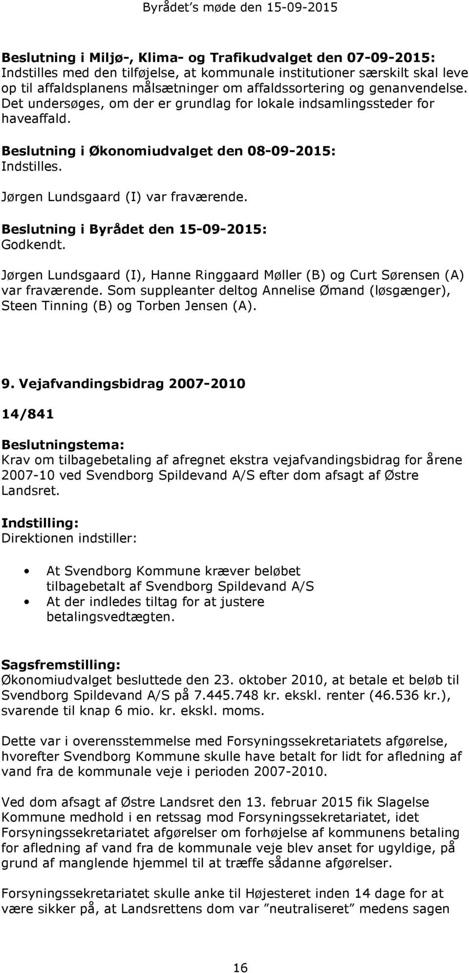 Beslutning i Byrådet den 15-09-2015: Godkendt. Jørgen Lundsgaard (I), Hanne Ringgaard Møller (B) og Curt Sørensen (A) var fraværende.