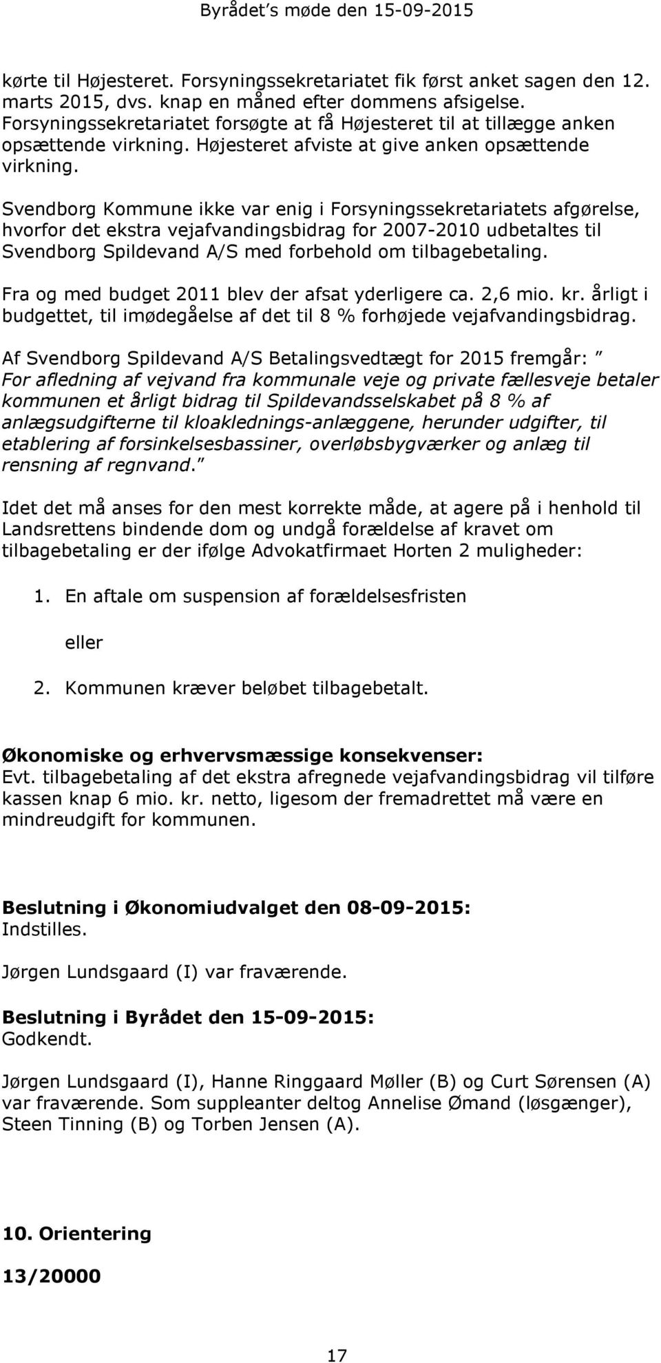 Svendborg Kommune ikke var enig i Forsyningssekretariatets afgørelse, hvorfor det ekstra vejafvandingsbidrag for 2007-2010 udbetaltes til Svendborg Spildevand A/S med forbehold om tilbagebetaling.