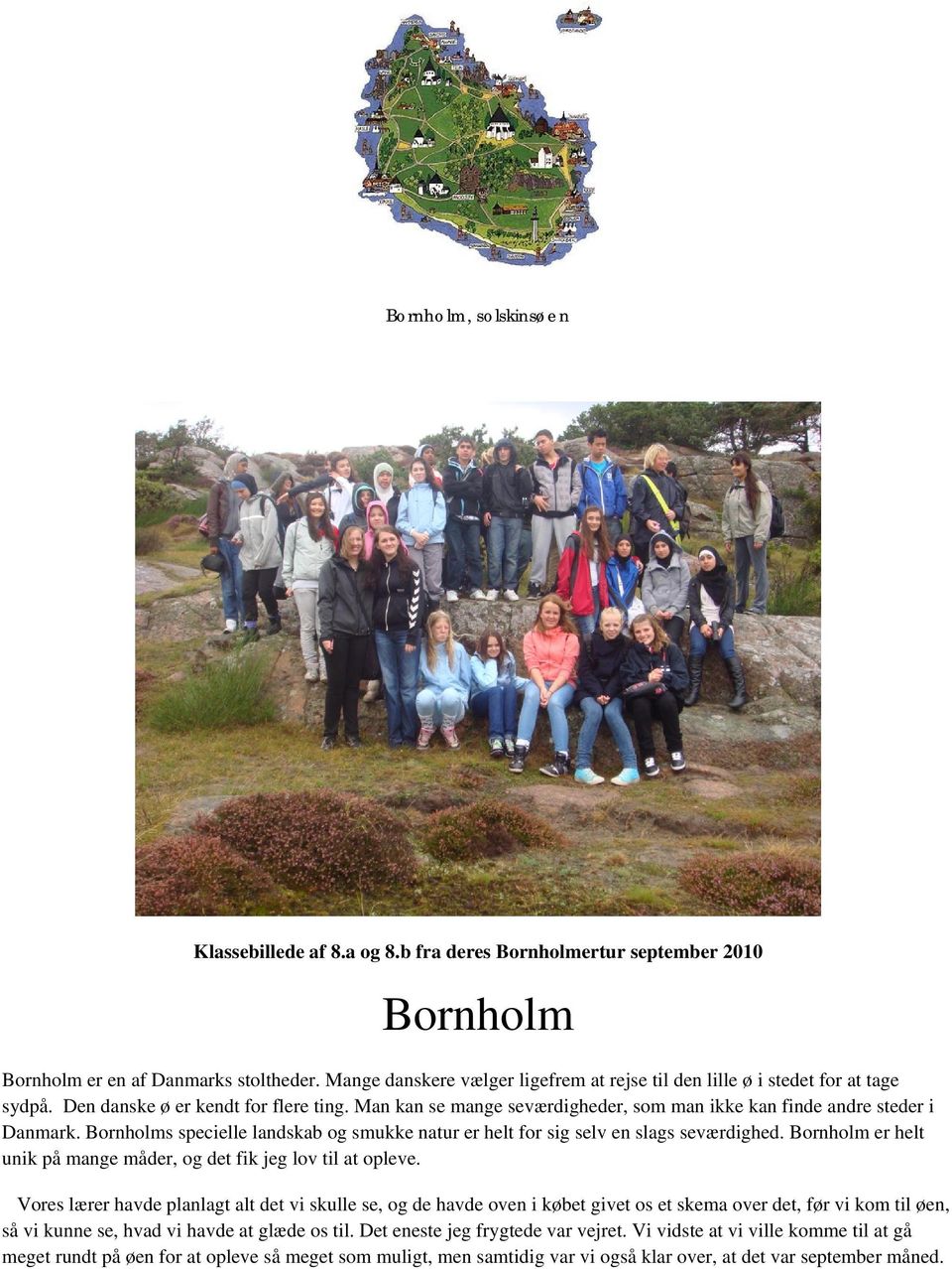 Bornholms specielle landskab og smukke natur er helt for sig selv en slags seværdighed. Bornholm er helt unik på mange måder, og det fik jeg lov til at opleve.