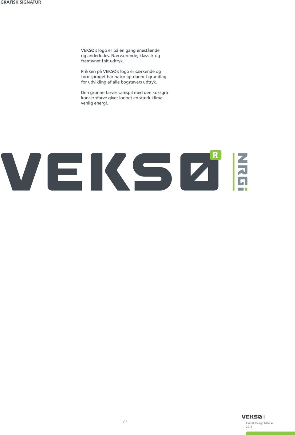 Prikken på VEKSØ s logo er særkende og formsproget har naturligt dannet grundlag for