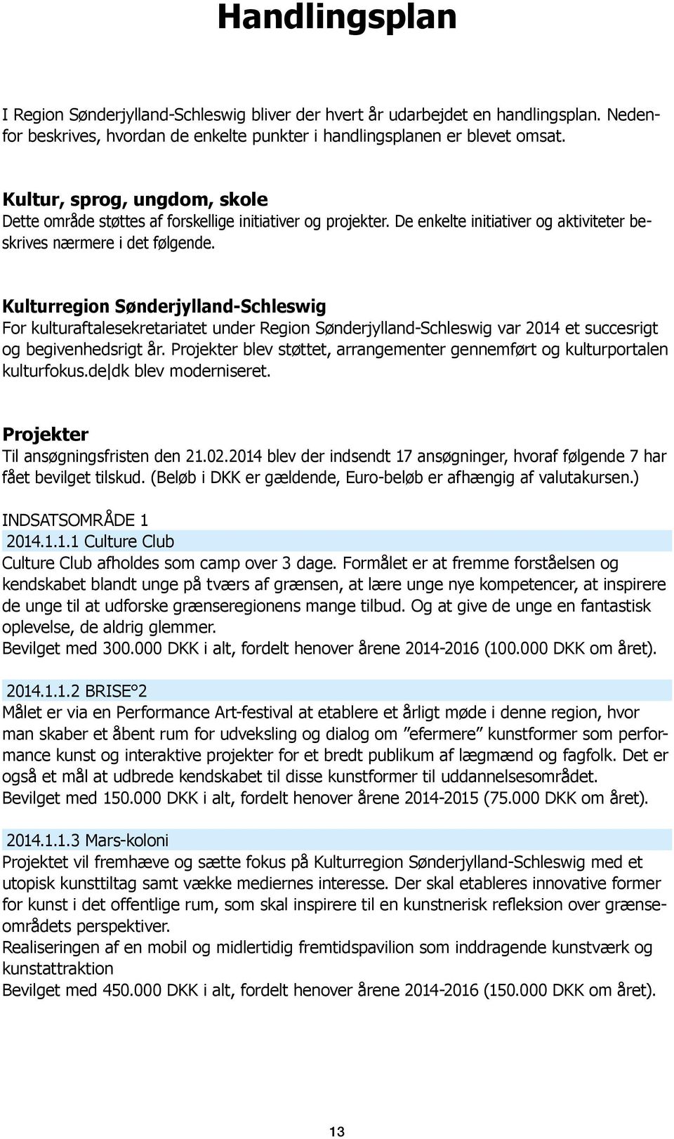Kulturregion Sønderjylland-Schleswig For kulturaftalesekretariatet under Region Sønderjylland-Schleswig var 2014 et succesrigt og begivenhedsrigt år.