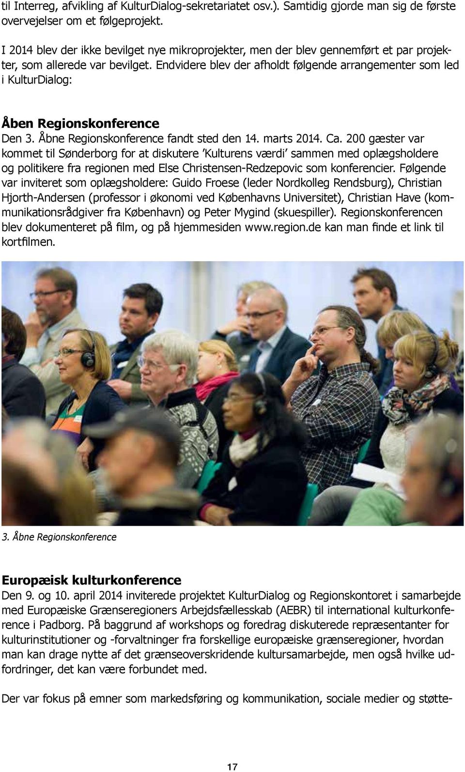 Endvidere blev der afholdt følgende arrangementer som led i KulturDialog: Åben Regionskonference Den 3. Åbne Regionskonference fandt sted den 14. marts 2014. Ca.