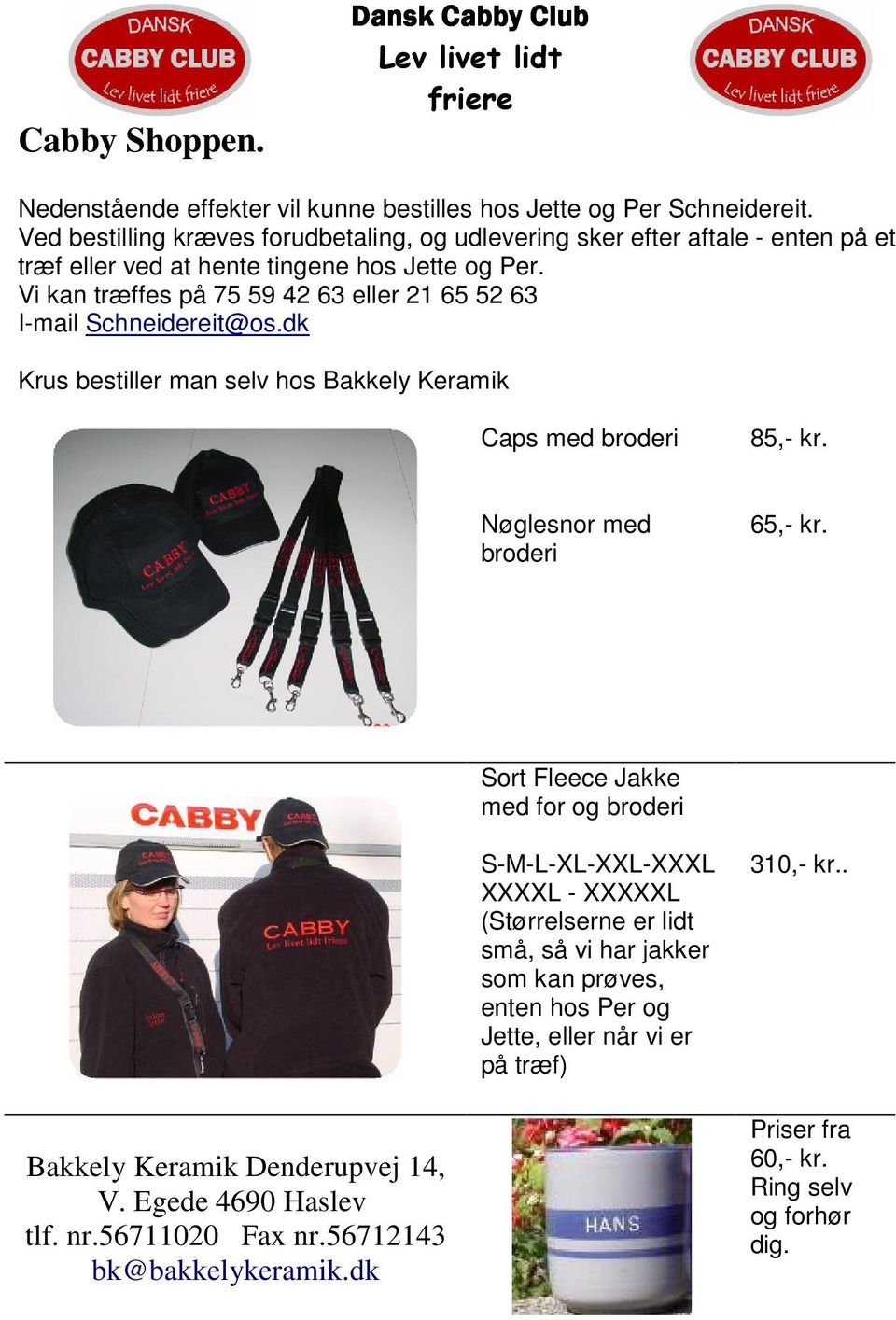 Vi kan træffes på 75 59 42 63 eller 21 65 52 63 I-mail Schneidereit@os.dk Krus bestiller man selv hos Bakkely Keramik Caps med broderi 85,- kr. Nøglesnor med broderi 65,- kr.