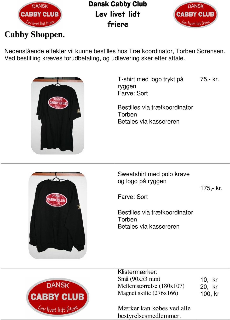 Bestilles via træfkoordinator Torben Betales via kassereren Sweatshirt med polo krave og logo på ryggen Farve: Sort 175,- kr.