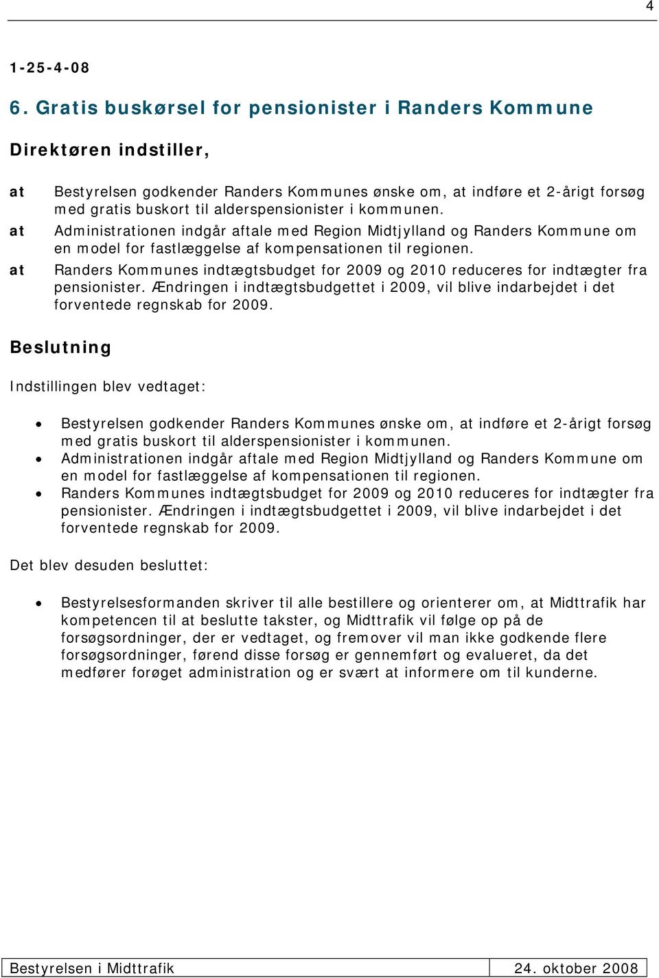 Randers Kommunes indtægtsbudget for 2009 og 2010 reduceres for indtægter fra pensionister. Ændringen i indtægtsbudgettet i 2009, vil blive indarbejdet i det forventede regnskab for 2009.