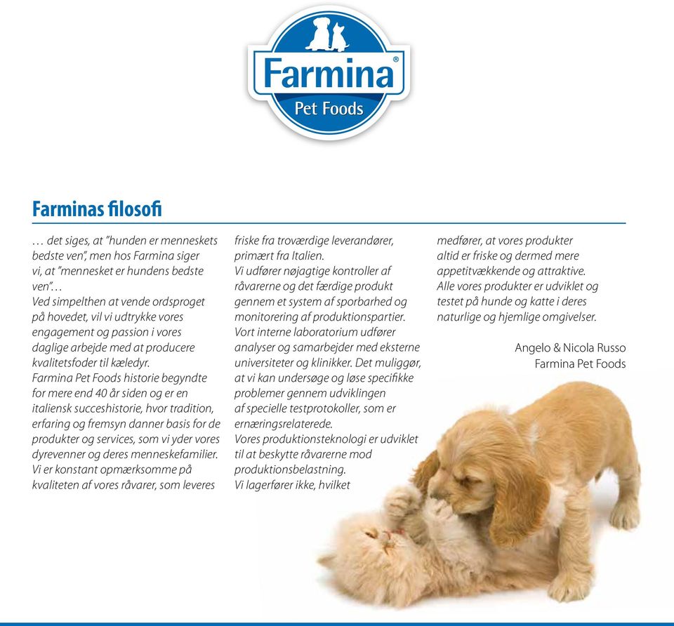 Farmina Pet Foods historie begyndte for mere end 40 år siden og er en italiensk succeshistorie, hvor tradition, erfaring og fremsyn danner basis for de produkter og services, som vi yder vores